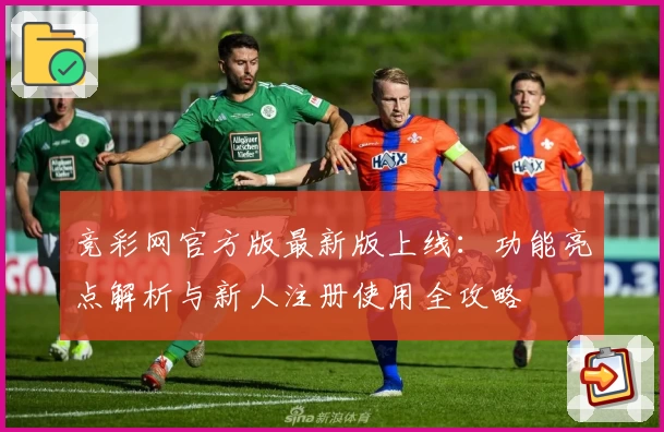 竞彩网官方版最新版上线：功能亮点解析与新人注册使用全攻略