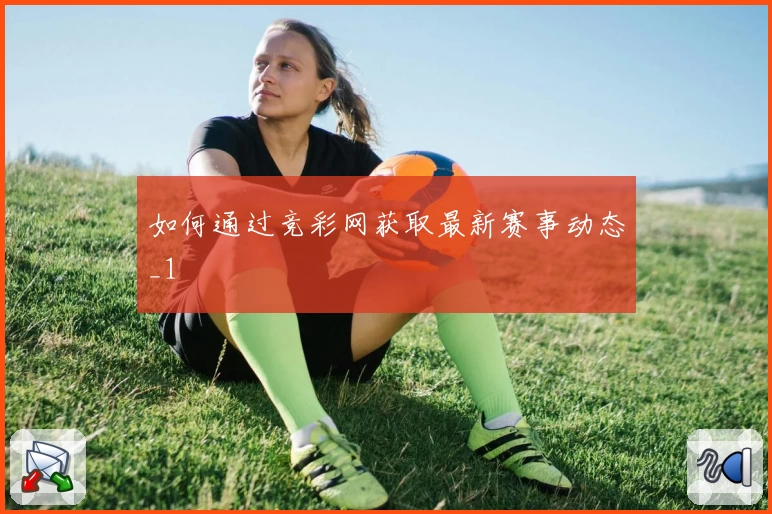 如何通过竞彩网获取最新赛事动态_1