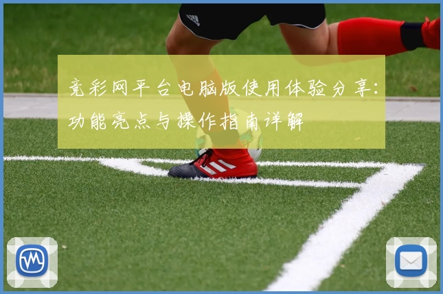 竞彩网平台电脑版使用体验分享：功能亮点与操作指南详解