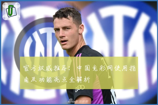 官方权威推荐：中国竞彩网使用指南及功能亮点全解析