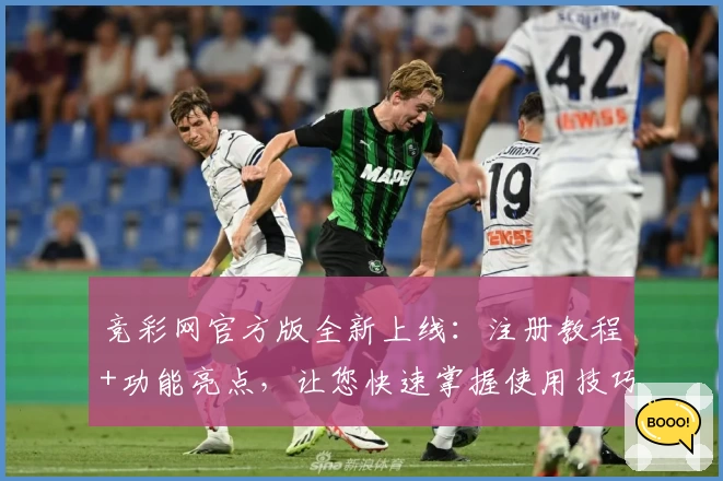 竞彩网官方版全新上线：注册教程+功能亮点，让您快速掌握使用技巧