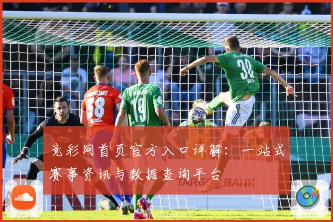 竞彩网首页官方入口详解:一站式赛事资讯与数据查询平台