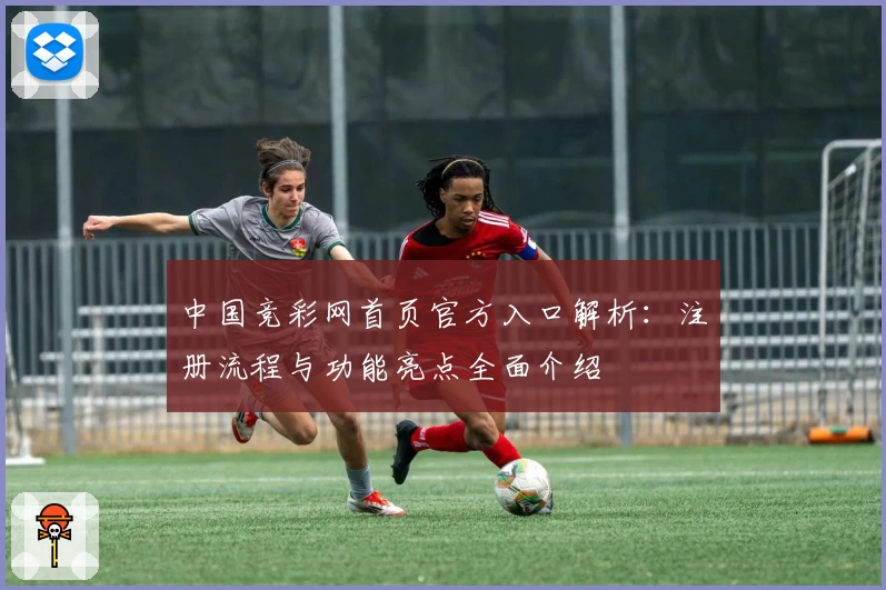 中国竞彩网首页官方入口解析：注册流程与功能亮点全面介绍