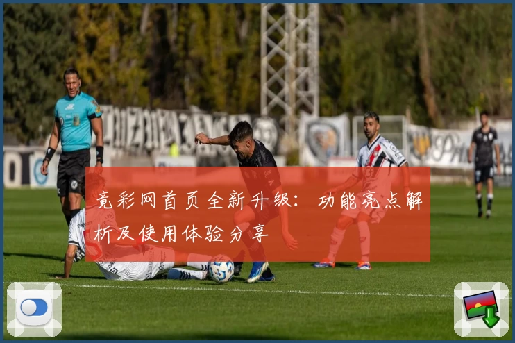 竟彩网首页全新升级：功能亮点解析及使用体验分享