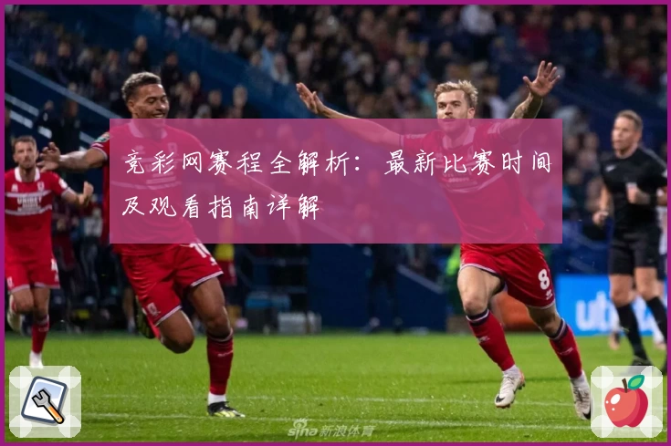 竞彩网赛程全解析：最新比赛时间及观看指南详解