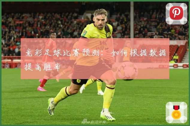 竞彩足球比赛预测：如何根据数据提高胜率