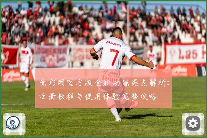 竞彩网官方版全新功能亮点解析：注册教程与使用体验完整攻略